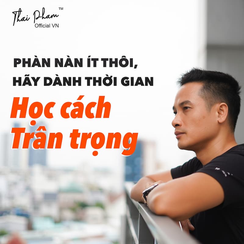 PHÀN NÀN ÍT THÔI, DÀNH THỜI GIAN HỌC CÁCH TRÂN TRỌNG