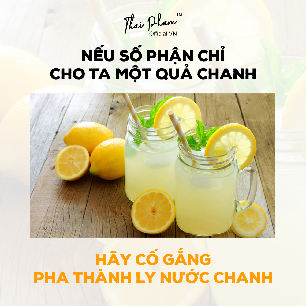 NẾU SỐ PHẬN CHỈ CHO TA MỘT QUẢ CHANH, HÃY CỐ GẮNG PHA THÀNH LY NƯỚC CHANH - THAI PHAM