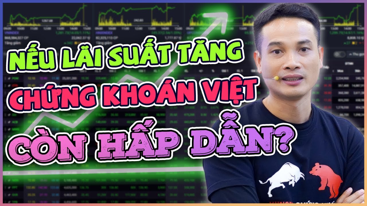 NẾU LÃI SUẤT TĂNG, TỶ GIÁ TĂNG, CHỨNG KHOÁN VIỆT NAM CÒN HẤP DẪN KHÔNG?