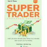 Super Trader – Expanded Edition: Thiết lập dòng tiền bền vững trong các thời điểm đỉnh và đáy của thị trường
